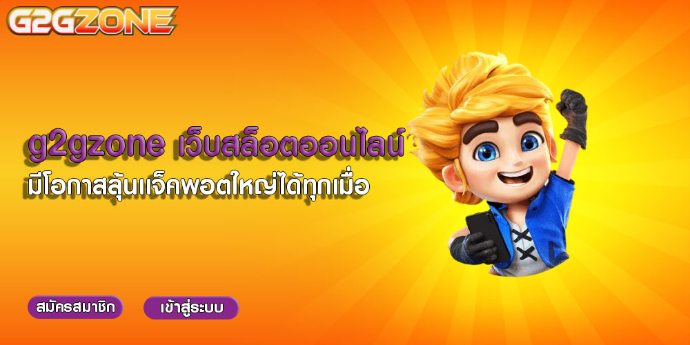 g2gzone เว็บสล็อตออนไลน์ มีโอกาสลุ้นเเจ็คพอตใหญ่ได้ทุกเมื่อ